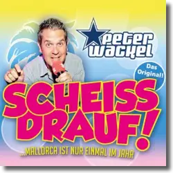 Cover: Peter Wackel - Scheiss drauf! (Mallorca ist nur einmal im Jahr)