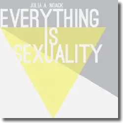Cover: Julia A. Noack - Everything Is Sexuality