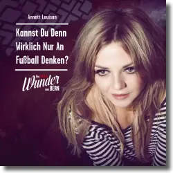 Cover: Annett Louisan - Kannst du wirklich nur an Fußball denken?