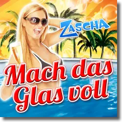 Cover: Zascha - Mach das Glas voll