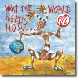 Cover: Public Image Ltd. (PiL) - What the World Needs Now...