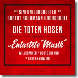Cover: Sinfonieorchester der Robert Schumann Hochschule & Die Toten Hosen - Entartete Musik - Willkommen in Deutschland