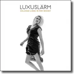 Cover: Luxuslärm - Solange Liebe in mir wohnt