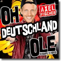 Cover: Axel Fischer - Oh Deutschland Olé (Champs Elysee)