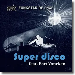 Cover: Funkstar De Luxe feat. Bart Voncken - Super Disco