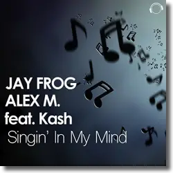 Cover: Jay Frog & Alex M. feat. Kash - Singin' In My Mind