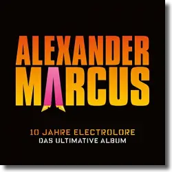 Cover: Alexander Marcus - 10 Jahre Electrolore - Das ultimative Album