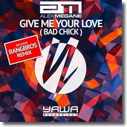 Cover: Alex Megane - Give Me Your Love (Bad Chick)