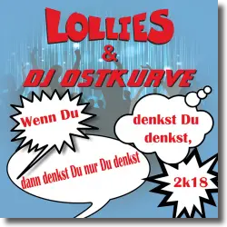 Cover: Lollies & DJ Ostkurve - Wenn du denkst, dann denkst du nur, du denkst 2k18