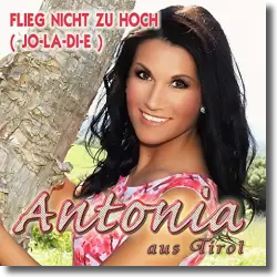 Cover: Antonia aus Tirol - Flieg nicht zu hoch (Jo-la-di-e)