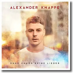 Cover: Alexander Knappe - Ohne Chaos keine Lieder