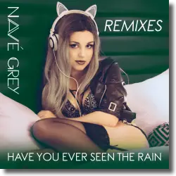 Cover: Navé Grey - Have You Ever Seen The Rain (Remixes)