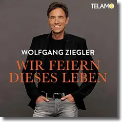 Cover: Wolfgang Ziegler - Wir feiern dieses Leben