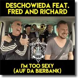 Cover: DeSchoWieda feat. Fred and Richard - I'm Too Sexy (auf da Bierbank)