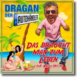 Cover: Dragan (Der Autohändler) - Das braucht man zum Leben (auf Mallorca)