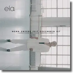 Cover: ela. - Wenn unsere Zeit gekommen ist