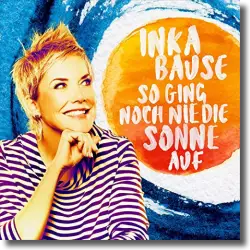 Cover: Inka Bause - So ging noch nie die Sonne auf