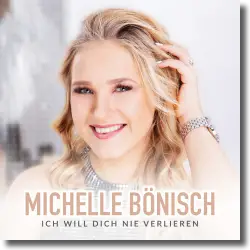 Cover: Michelle Bönisch - Ich will dich nie verlieren