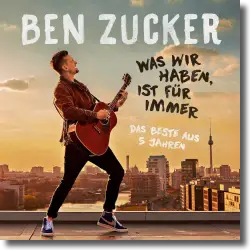 Cover: Ben Zucker - Was wir haben, ist für immer (Das Beste aus 5 Jahren)