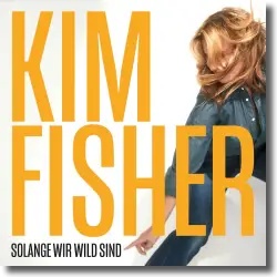 Cover: Kim Fisher - Solange wir wild sind