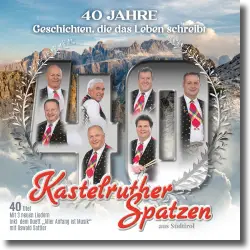 Cover: Kastelruther Spatzen - 40 Jahre - Geschichten, die das Leben schreibt