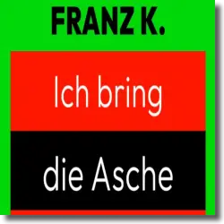 Cover: Franz K. - Ich bring die Asche wieder zum glüh'n