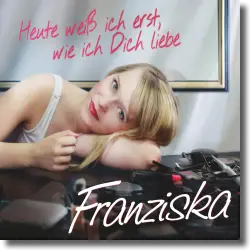 Cover: Franziska - Heute weiß ich erst, wie ich Dich liebe
