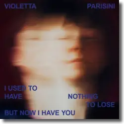 Cover: Violetta Parisini - I Used To Have Nothing To Lose But Now I Have You