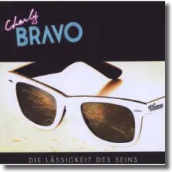 Cover: Charly Bravo - Die Lässigkeit des Seins