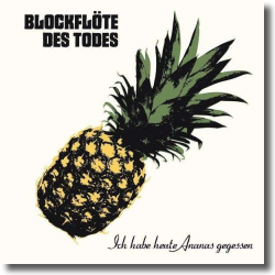 Cover: Blockflte des Todes - Ich habe heute Ananas gegessen