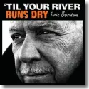 Cover:  Eric Burdon - 'Till Your River Runs Dry