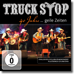 Cover: Truck Stop - 40 Jahre...Geile Zeiten
