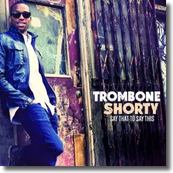 Cover: Trombone Shorty - Say That To Say This