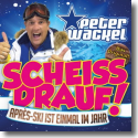 Cover:  Peter Wackel - Scheiss drauf! (...Aprs-Ski ist einmal im Jahr)