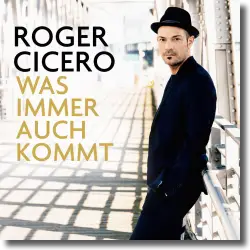 Cover: Roger Cicero - Was immer auch kommt