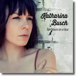 Cover: Katharina Busch - Ten Hours On A Bus