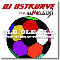 Cover: DJ Ostkurve feat. Almklausi - Ole Ole Ole (The Name Of The Game)