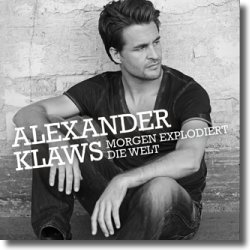 Cover: Alexander Klaws - Morgen explodiert die Welt