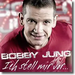 Cover: Bobby Jung - Ich stell mir vor