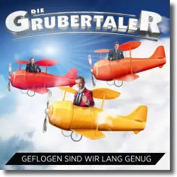 Cover: Die Grubertaler - Geflogen sind wir lang genug