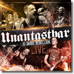 Cover: Unantastbar - 10 Jahre Rebellion - Live