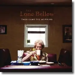 Cover: The Lone Bellow - Then Came The Morning