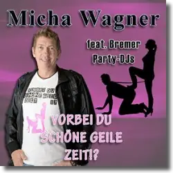 Cover: Micha Wagner - Vorbei du schne geile Zeit