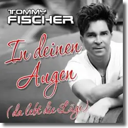 Cover: Tommy Fischer - In deinen Augen (da lebt die Lge)