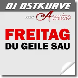 Cover: DJ Ostkurve feat. Acarina - Freitag du geile Sau