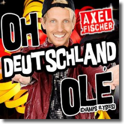 Cover: Axel Fischer - Oh Deutschland Ol (Champs Elysee)