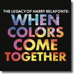 Cover: Harry Belafonte - When Colors Come Together - The Legacy of Harry Belafonte