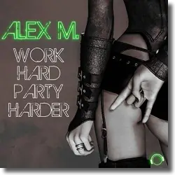 Cover: Alex M. - Work Hard Party Harder