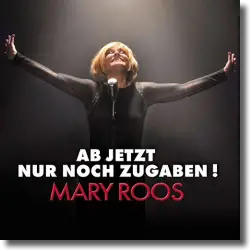 Cover: Mary Roos - Ab jetzt nur noch Zugaben