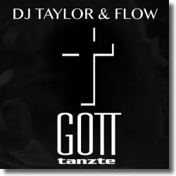 Cover: DJ Taylor & FLOw - Gott tanzte